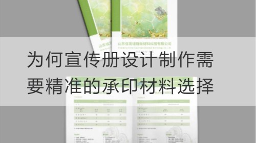 为何宣传册设计制作需要精准的承印材料选择